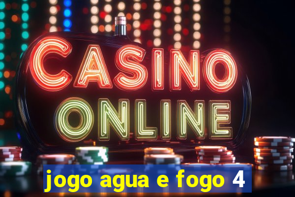 jogo agua e fogo 4